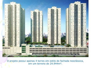 O projeto possui apenas 4 torres em estilo de fachada neoclássica,
                  em um terreno de 24.944m².
 