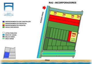 RA2 - INCORPORADORES
PRAIA
LOTES PÚBLICOS
REDE DE CANAIS
MALHA VIÁRIA
ÁREA VERDE
EMPREENDIMENTOS EM CONSTRUÇÃO
EMPREENDIMENTOS PREVISTOS
EMPREENDIMENTOS PRONTOS
ÁREAS DISPONÍVEIS
 