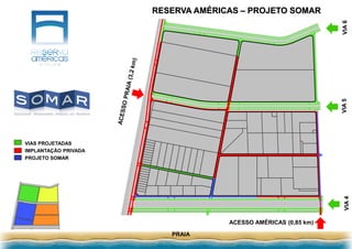 RESERVA AMÉRICAS – PROJETO SOMAR
PRAIA
VIAS PROJETADAS
IMPLANTAÇÃO PRIVADA
PROJETO SOMAR
ACESSO AMÉRICAS (0,85 km)
VIA4VIA5VIA6
 