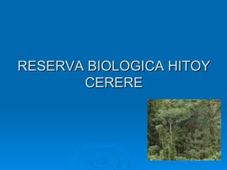 RESERVA BIOLOGICA HITOY CERERE 