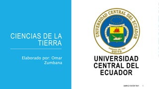 CIENCIAS DE LA
TIERRA
Elaborado por: Omar
Zumbana
SAMPLE FOOTER TEXT 1
UNIVERSIDAD
CENTRAL DEL
ECUADOR
 