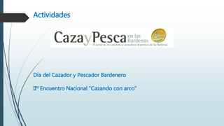 Actividades
Día del Cazador y Pescador Bardenero
IIº Encuentro Nacional “Cazando con arco”
 