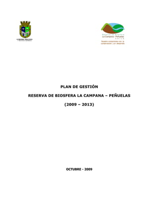 Nuestro compromiso con la
conservación y el desarrollo
PLAN DE GESTIÓN
RESERVA DE BIOSFERA LA CAMPANA – PEÑUELAS
(2009 – 2013)
OCTUBRE - 2009
 