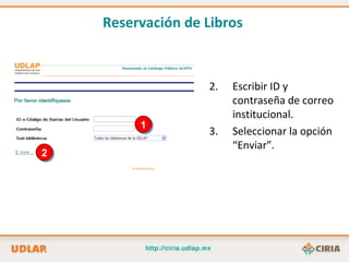 1 2 Escribir ID y contraseña de correo institucional. Seleccionar la opción “Enviar”. Reservación de Libros   