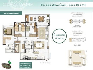 Ed. das Azaléias – cols 13 e 14

APTO DECORADO




                                            4 quartos
                                              (1 suíte)




                Área Privativa:
                Col 13: 107,74m²
                Col 14: 110,02 m²
 