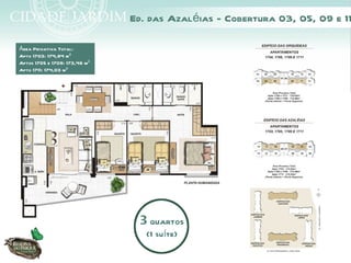 Ed. das Azaléias - Cobertura 03, 05, 09 e 11

Área Privativa Total:
Apto 1703: 174,84 m²
Aptos 1705 e 1709: 173,48 m²
Apto 1711: 174,03 m²




                                3 quartos
                                  (1 suíte)
 
