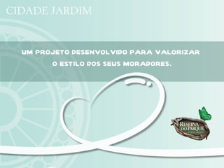 UM PROJETO DESENVOLVIDO PARA VALORIZAR
      O ESTILO DOS SEUS MORADORES.
 