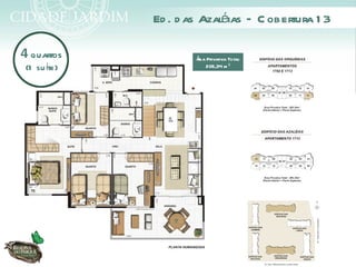 Ed . d as Azaléias – C obertura 1 3

4 quartos             Á Privativa Total:
                      rea
 (1 su íte)               205,34 m ²
 