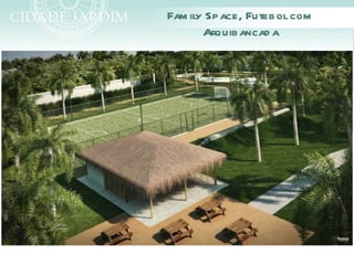 Fam ily Space, Futebol com
       Arquibancad a
 
