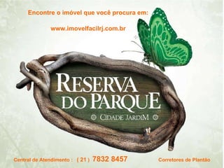 Central de Atendimento :  ( 21  )  7832 8457   Corretores de Plantão Encontre o imóvel que você procura em: www.imovelfacilrj.com.br 