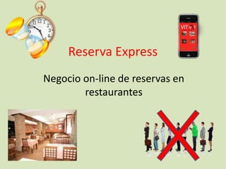 Reserva Express
Negocio on-line de reservas en
        restaurantes
 