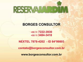 BORGES CONSULTOR

        +55 11 7222-3930
        +55 11 3484-3418

NEXTEL 7878-4202 - ID 84*99803

contato@borgesconsultor.com.br

 www.borgesconsultor.com.br
 