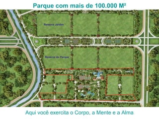 Parque com mais de 100.000 M² Aqui você exercita o Corpo, a Mente e a Alma Reserva do Parque Reserva Jardim 