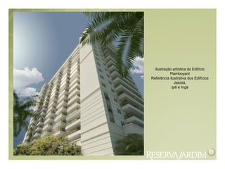Ilustração artística do Edifício
Flamboyant
Referência ilustrativa dos Edifícios
Jatobá,
Ipê e Ingá
 