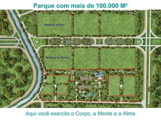 Parque com mais de 100.000 M²
Aqui você exercita o Corpo, a Mente e a Alma
Reserva do Parque
Reserva Jardim
 