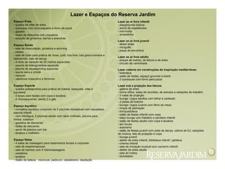 Espaço Praia
- quadra de vôlei de areia
- quiosque com churrasqueira e forno de pizza
- gazebo
- redes de descanso sob coqueiros
- estação de ginástica, barras e pranchas
Espaço Saúde
- sala de musculação, ginástica e spinning
- pilates
- sala de lutas para prática de: boxe, judô, luta livre, luta greco-romana e
taekwondo, sala de dança
- 3 raias de natação de 25 metros aquecidas
- piscina de hidroginástica aquecida
- piscina de aquaspinning aquecida
- sauna seca e úmida
- repouso
- vestiários masculino e feminino
Espaço Esporte
- quadra poliesportiva para prática de futebol, basquete, vôlei e
handebol
- 2 áreas para festas com copa e lavabos
- 5 churrasqueiras, sendo 2 a gás
Espaço Aquático
- complexo aquático composto de 5 piscinas recreativas com aquaplays,
piscina infantil
- com toboágua, 2 piscinas adulto com deck molhado, piscina para
biribol, solarium
- gazebos de descanso
- redes de descanso
- apoio da piscina com bar
- lavabos e toalheiro
Espaço Relax
- 4 salas de massagem para tratamentos faciais e corporais
- sala de espera/repouso
- sala de banhos com 4 hidromassagens
- vestiários
- lavabos
- Salão de beleza, manicure, pedicuro, cabeleireiro, depilação
Lazer ao ar livre infantil
- playgrounds lúdicos
- arena de espetáculos
- mini-horta
- amarelinha
Lazer ao ar livre juvenil
- street skate
- minigolfe
- praça de encontros
Lazer ao ar livre adulto
- praças de xadrez, de leitura e de artes
- circuito de caminhada
Lazer coberto em construções de inspiração mediterrânea
- biblioteca
- salão de festas, espaço gourmet e bistrô
- 2 quiosques com forno para pizza
Lazer sob a projeção dos blocos
- galeria de artes
- home office, salas de reuniões, de estudos e estações de trabalho
- 2 salas de projeção
- lounge / jogos adultos com bilhar e carteado
- 2 pistas de boliche
- lounge / jogos juvenis com tênis de mesa
- rinque de patinação
- brinquedoteca
- salão de festas infantil com copa
- baby lounge com fraldário e sanitário infantil
- salão de festas adulto com copa e lavabos
- lan house
- autorama
- salão de festas juvenil com pista de dança, cabine de DJ, estações
de música, tela de projeção e copa
- lounge juvenil
- atelier de artes infantil, biblioteca infantil / gibiteca
- cinema infantil
- sala de iniciação musical com camarim infantil
- atelier de artes adulto
- sala do hobby
- bicicletário
Lazer e Espaços do Reserva Jardim
 