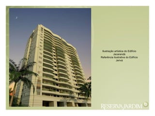 Ilustração artística do Edifício
Jacarandá
Referência ilustrativa do Edifício
Jerivá
 