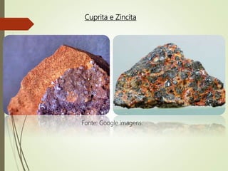 Cuprita e Zincita
Fonte: Google imagens.
 