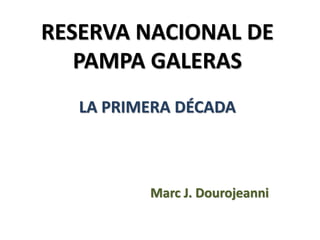 RESERVA NACIONAL DE
PAMPA GALERAS
LA PRIMERA DÉCADA
Marc J. Dourojeanni
 