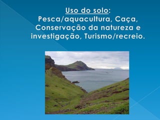 Uso do solo:Pesca/aquacultura, Caça, Conservação da natureza e investigação, Turismo/recreio.