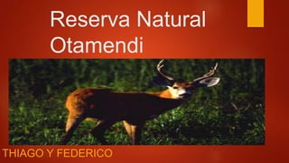 Reserva Natural
Otamendi
THIAGO Y FEDERICO
 