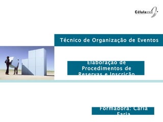 Técnico de Organização de Eventos Elaboração de Procedimentos de Reservas e Inscrição Formadora: Carla Faria 