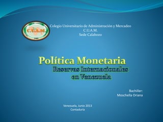 Colegio Universitario de Administración y Mercadeo
C.U.A.M.
Sede Calabozo
Bachiller:
Moschella Oriana
Venezuela, Junio 2013
Contaduría
 