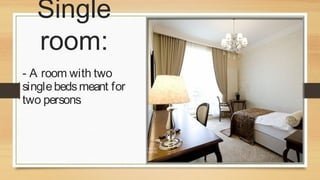 Single
room:
- A room with two
single beds meant for
two persons.

 