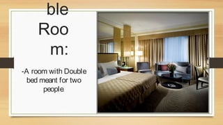 ble
Roo
m:
-A room with Double
bed meant for two
people.

 