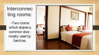 Interconnec
ting rooms:
-Two rooms
which shares a
common door,
mostly used by
families.

 