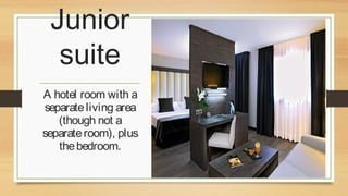Junior
suite
A hotel room with a
separate living area
(though not a
separate room), plus
the bedroom.

 
