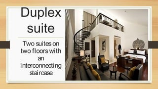 Duplex
suite
Two suites on
two floors with
an
interconnecting
staircase

 