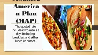 Modified
America
n Plan
(MAP)

The quoted rate
includes two meals a
day, including
breakfast and either
lunch or dinner.

 