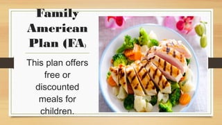 Family
American
Plan (FA)
This plan offers
free or
discounted
meals for
children.

 