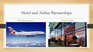 Hotel and Airline Partnerships
British airways

Crown plaza

 