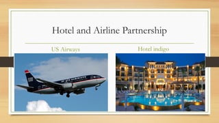 Hotel and Airline Partnership
US Airways

Hotel indigo

 