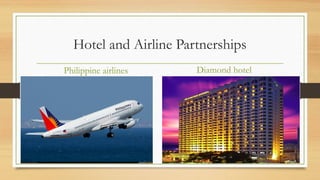 Hotel and Airline Partnerships
Philippine airlines

Diamond hotel

 