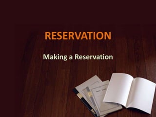 RESERVATION
Making a Reservation

 