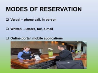 MODES OF RESERVATION
 Verbal – phone call, in person
 Written - letters, fax, e-mail
 Online portal, mobile applications
 