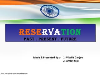 ReseRvation
Past . PResent . futuRe
ReseRvation
Past . PResent . futuRe
Made & Presented By :- 1) Vikshit Ganjoo
2) Amrat Mali
 