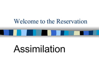 Welcome to the Reservation Assimilation 