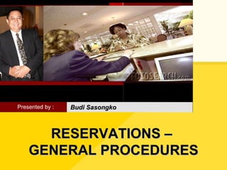 RESERVATIONS –  GENERAL PROCEDURES Presented by : Budi Sasongko 