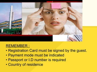 REMEMBER : Registration Card must be signed by the guest. Payment mode must be indicated Passport or I.D number is required Country of residence 