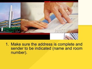 Make sure the address is complete and sender to be indicated (name and room number). 