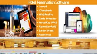 H
otelR
eservationSoftw
are
• inroad
• Cloudbeds
• WebRezPro
• Little Hotelier
• HotelKey PMS
• RoomKeyPMS
• Smart Hotel
• ResNexus
 