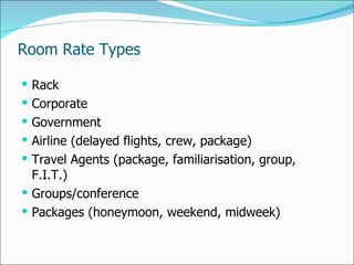 Room Rate Types <ul><li>Rack </li></ul><ul><li>Corporate </li></ul><ul><li>Government </li></ul><ul><li>Airline (delayed f...