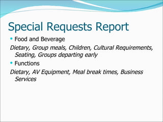 Special Requests Report <ul><li>Food and Beverage </li></ul><ul><li>Dietary, Group meals, Children, Cultural Requirements,...