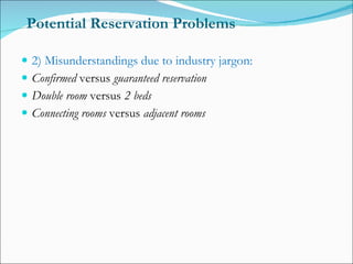 Potential Reservation Problems <ul><li>2) Misunderstandings due to industry jargon: </li></ul><ul><li>Confirmed  versus  g...