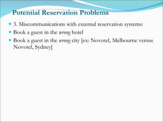 Potential Reservation Problems <ul><li>3. Miscommunications with external reservation systems: </li></ul><ul><li>Book a gu...