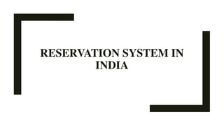 RESERVATION SYSTEM IN
INDIA
 